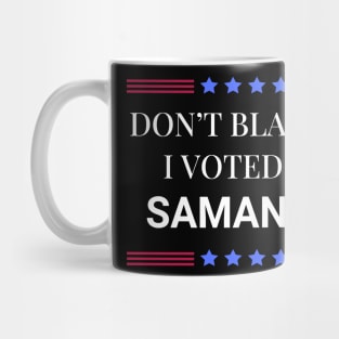 Dont Blame Me I Voted For Samantha Mug